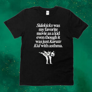 Sidekicks was my favorite movie as a kid even though it was just karate kid with asthma Shirt