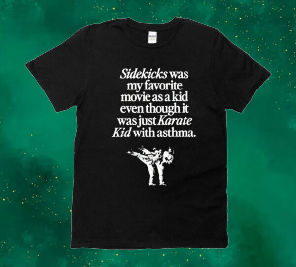 Sidekicks was my favorite movie as a kid even though it was just karate kid with asthma Shirt