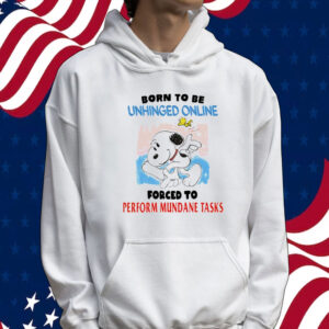 Snoopy born to be unhinged online forced to perform mundane tasks Shirt