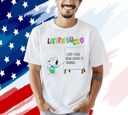 Snoopy listen bucko i hope youre being kinder to yourself Shirt