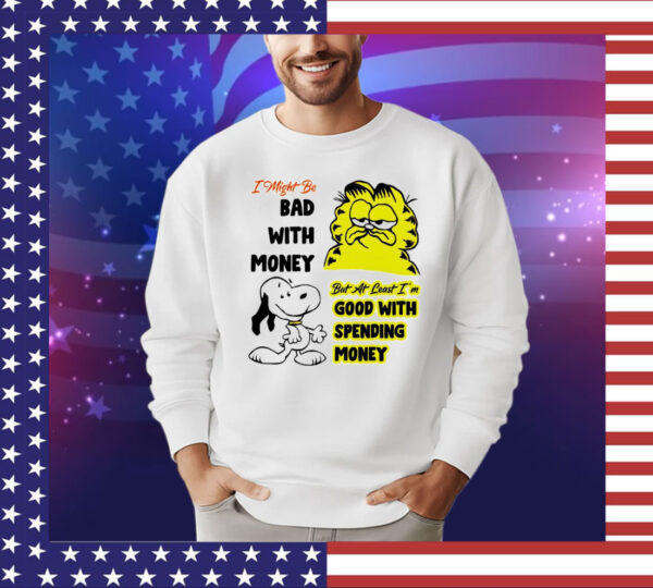 Snoppy and garfield I might be bad with money but at least i’m good with spending money T-Shirt