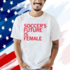 Soccer’s future is female Shirt
