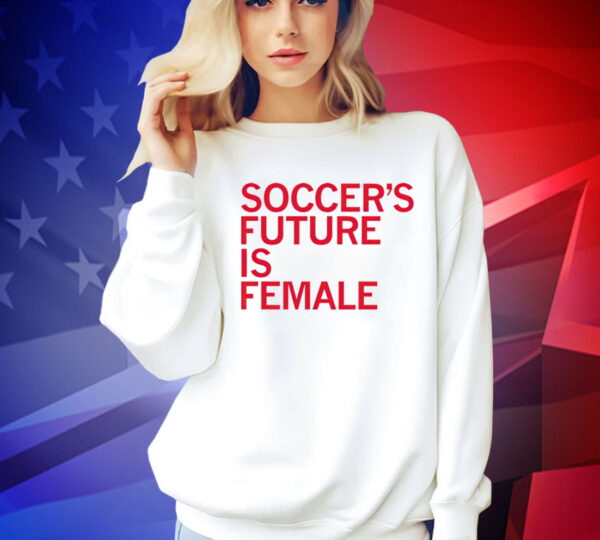 Soccer’s future is female Shirt