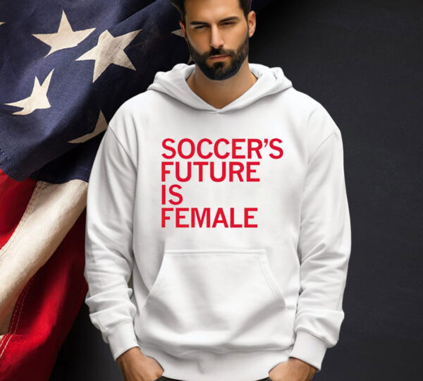 Soccer’s future is female Shirt