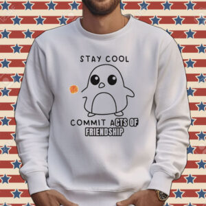 Stay cool commit acts of friendship Shirt