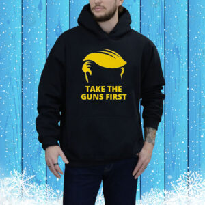 Take The Guns First Hoodie Shirt