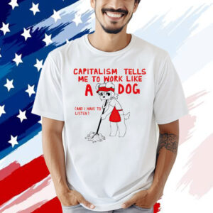 Teddy capitalism tells me to work like a dog Shirt