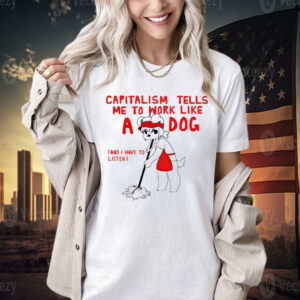 Teddy capitalism tells me to work like a dog Shirt