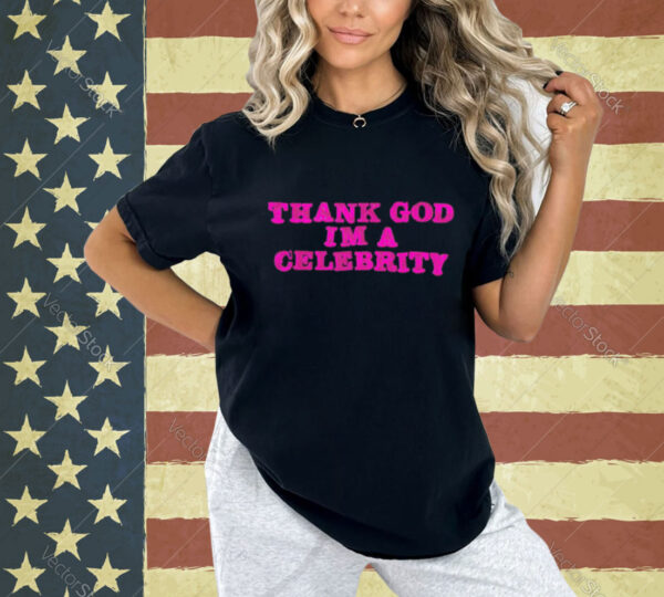 Thank God im a celebrity Shirt