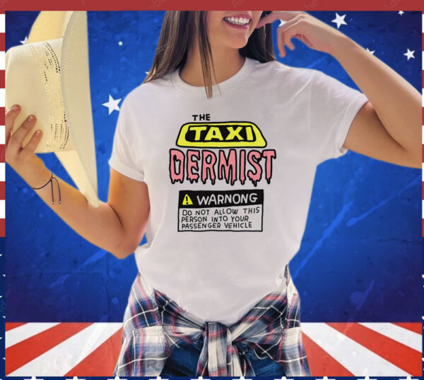 The taxi dermist warnong do not allow this person into your passenger vehicle Shirt