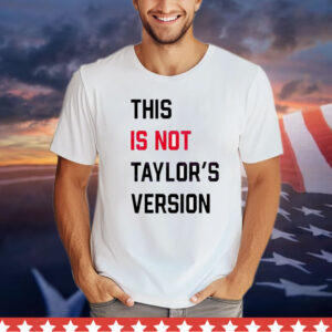 This Is Not Taylors Version shirt