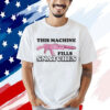 This machine fills snatches Shirt