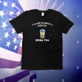 Unethicalthreads Store I Would Dropkick A Child For Boba Tea T-Shirt