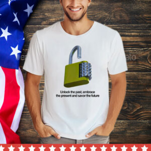 Unlock the past embrace the present and savor the future T-Shirt