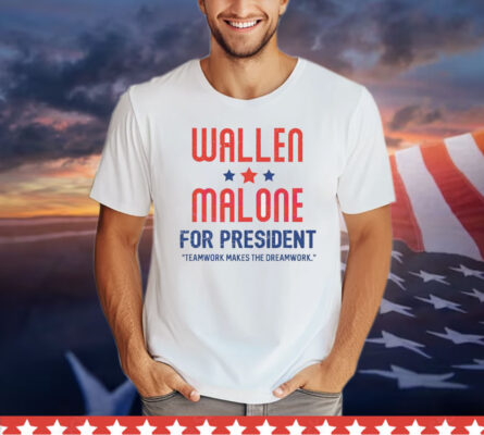 Wallen and Malone for president teamwork makes the dreamwork T-Shirt