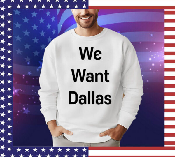 We want Dallas T-Shirt