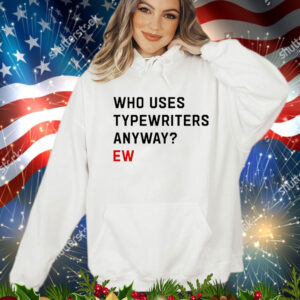 Who uses typewriters anyway ew T-Shirt