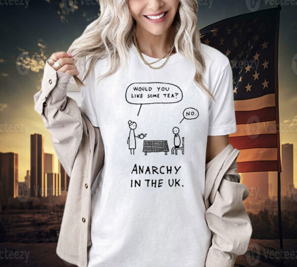 Would you like some tea no anarchy in the uk Shirt