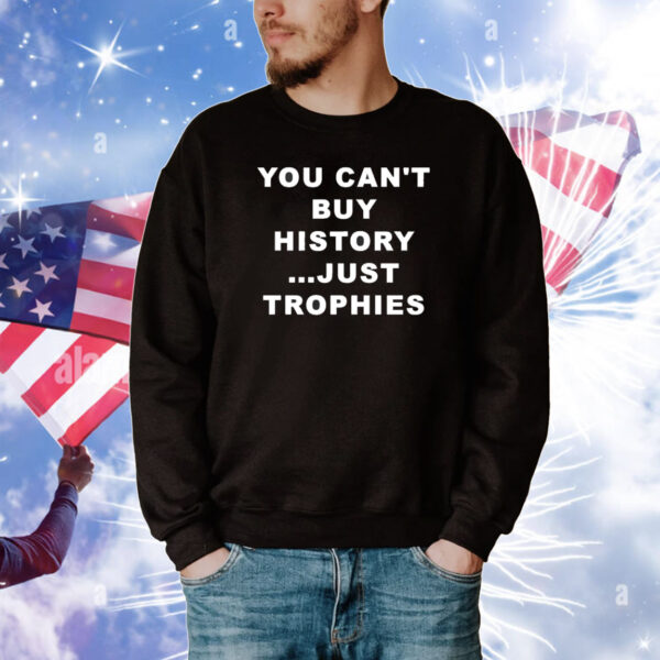 You Can’t Buy History Just Trophies Fans Arsenal T-Shirt