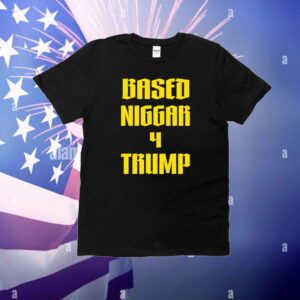 Based Niggar 4 Trump T-Shirt