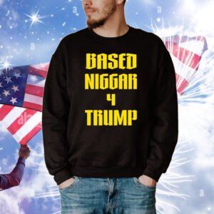 Based Niggar 4 Trump T-Shirt