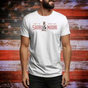 Don’t be sadri drink your Sadri Madri Tee Shirt