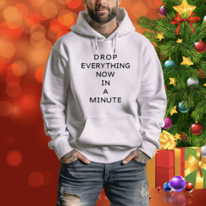 Drop Everything Now In A Minute Tee Shirt