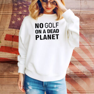Funny no golf on a dead planet Tee Shirt