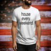 House every weekend Tee Shirt