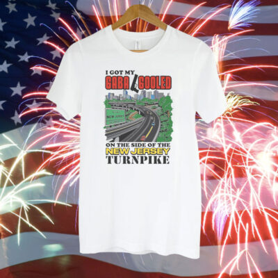 I Got My Gaba Gooled On The Side Of The New Jersey Turnpike Tee Shirt