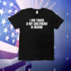 I am taken & my girlfriend is insane T-Shirt