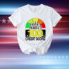 I have a perfect 100 credit score T-Shirt