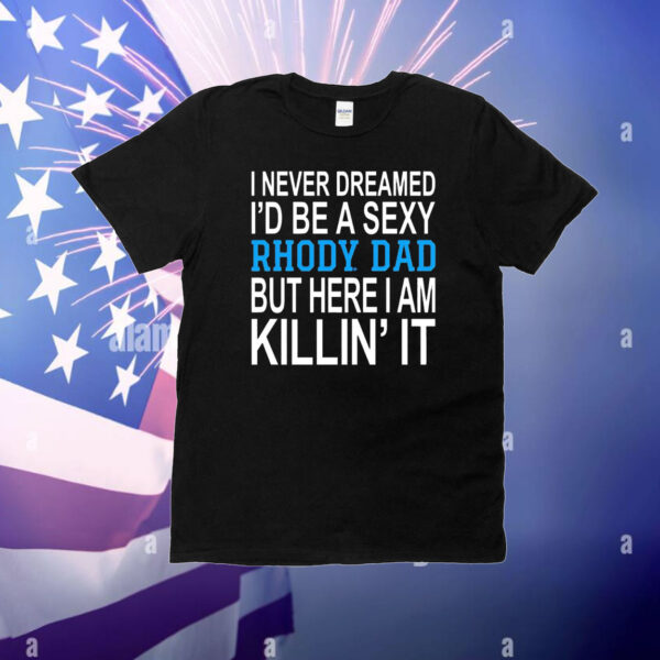 I never dreamed i’d be a sexy rhody dad but here i am killin’ it T-Shirt