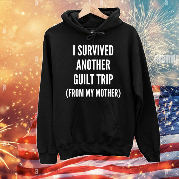 I survived another guilt trip from my mother T-Shirt