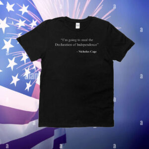 I’m going to steal the declaration of independence Nicholas Cage T-Shirt