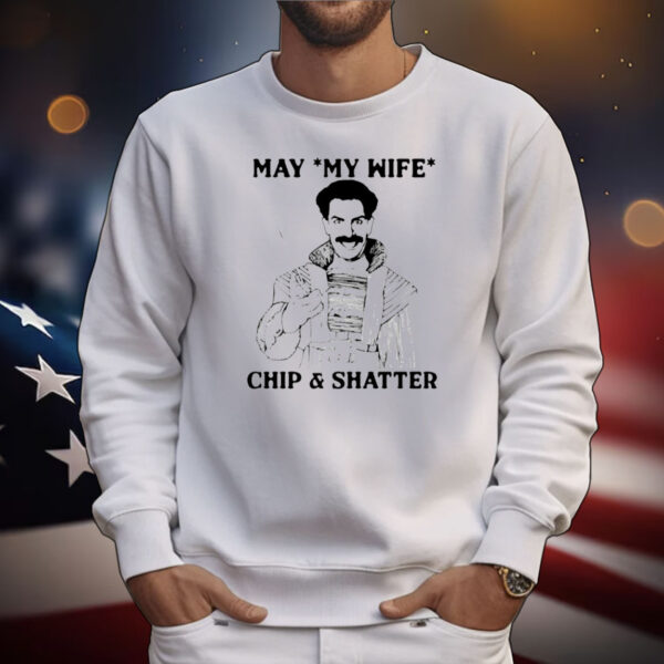 May my wife chip and shatter T-Shirt