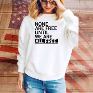 None are free until we are all free Tee Shirt