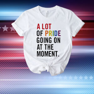 Official A Lot Of Pride Going On At The Moment T-Shirt