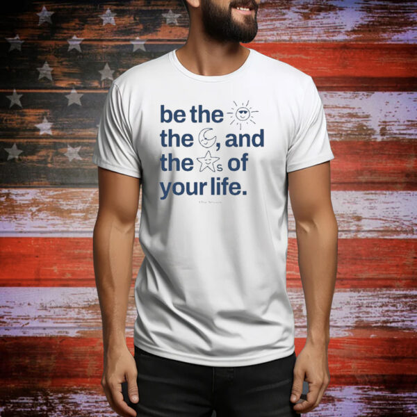 Official Be The Sun The Moon And The Stars Of Your Life Tee Shirt