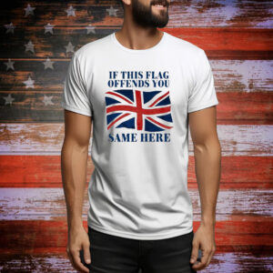 Official British If This Flag Offends You Same Here Tee Shirt