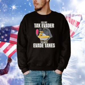 Official Call Me Tax Evader The Way I Evade Taxes T-Shirt