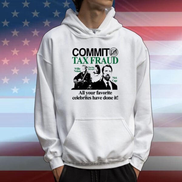 Official Commit Tax Fraud Willie Nelson Martha Stewart Nick Cage All Your Favorite Celebrites Have Done It T-Shirt