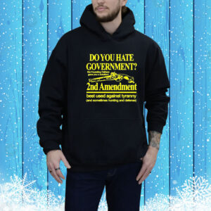 Official Do You Hate Government 2Nd Amendment Best Used Against Tyranny Tee Shirt