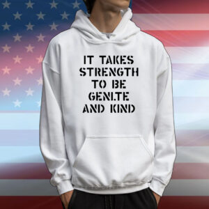 Official It Takes Strength To Be Gentle And Kind T-Shirt