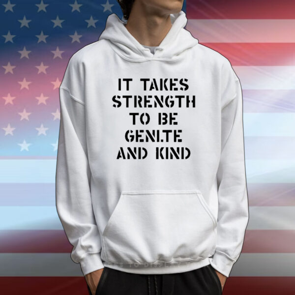 Official It Takes Strength To Be Gentle And Kind T-Shirt