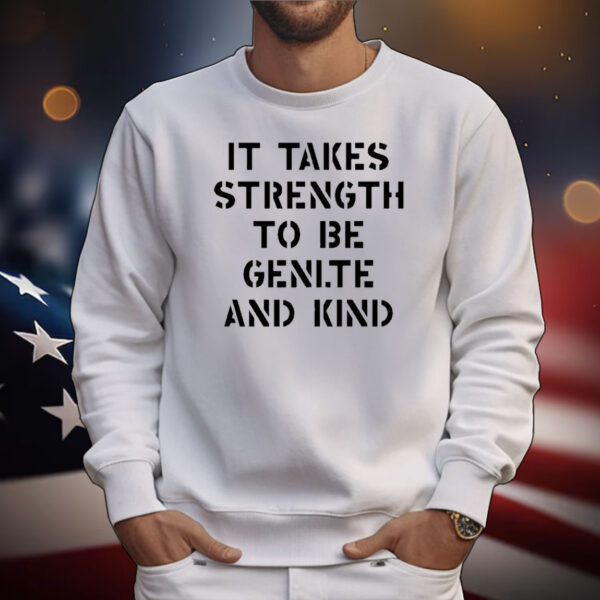 Official It Takes Strength To Be Gentle And Kind T-Shirt