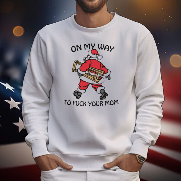 Official On My Way To Fuck Your Mom Santa T-Shirt