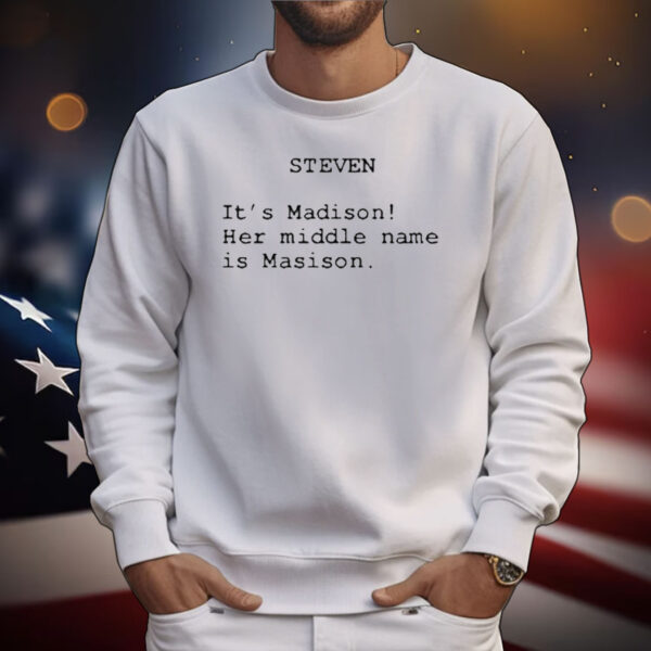 Official Steven It’s Madison Her Middle Name Is Madison T-Shirt