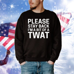 Please stay back im a bit of a twat T-Shirt