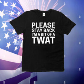 Please stay back im a bit of a twat T-Shirt